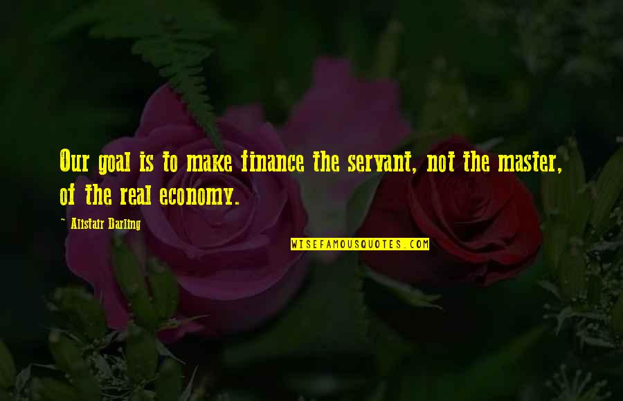 Alistair's Quotes By Alistair Darling: Our goal is to make finance the servant,