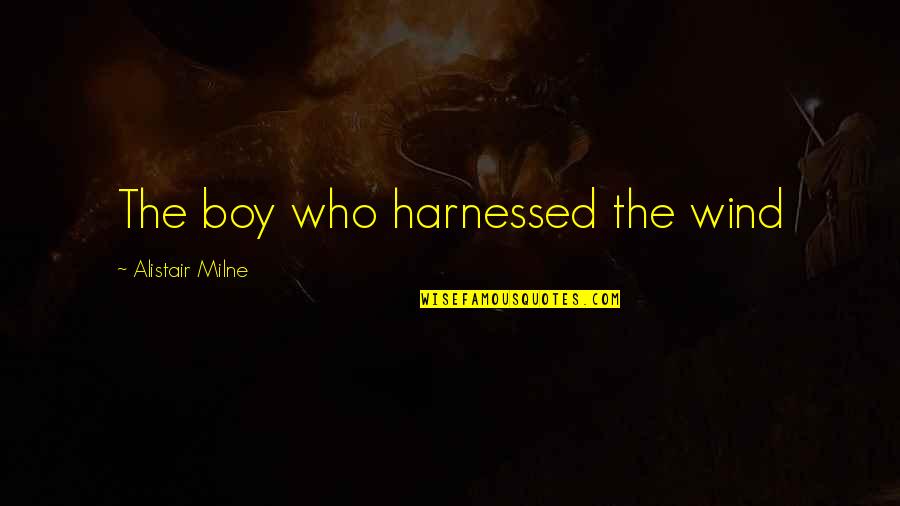 Alistair's Quotes By Alistair Milne: The boy who harnessed the wind
