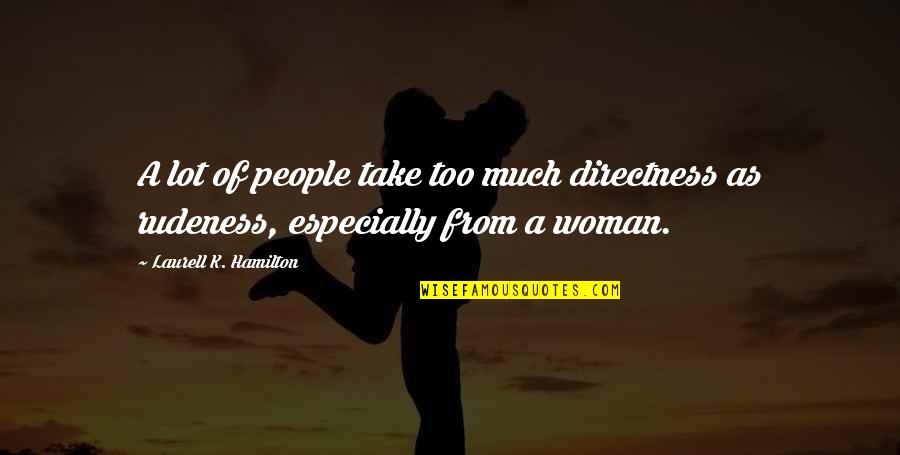 Alistandose Quotes By Laurell K. Hamilton: A lot of people take too much directness Alistandose Quotes By Laurell K. Hamilton: A lot of people take too much directness