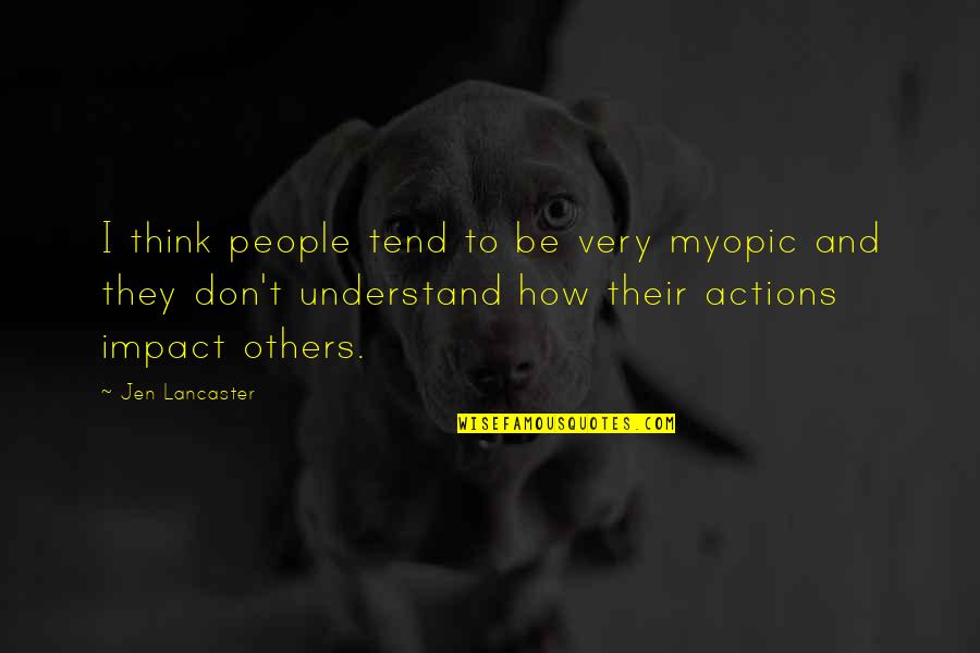 Alistar Valadez Quotes By Jen Lancaster: I think people tend to be very myopic