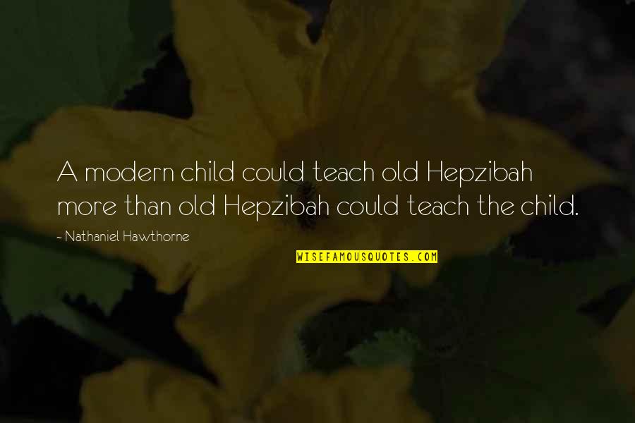 Alistare Quotes By Nathaniel Hawthorne: A modern child could teach old Hepzibah more