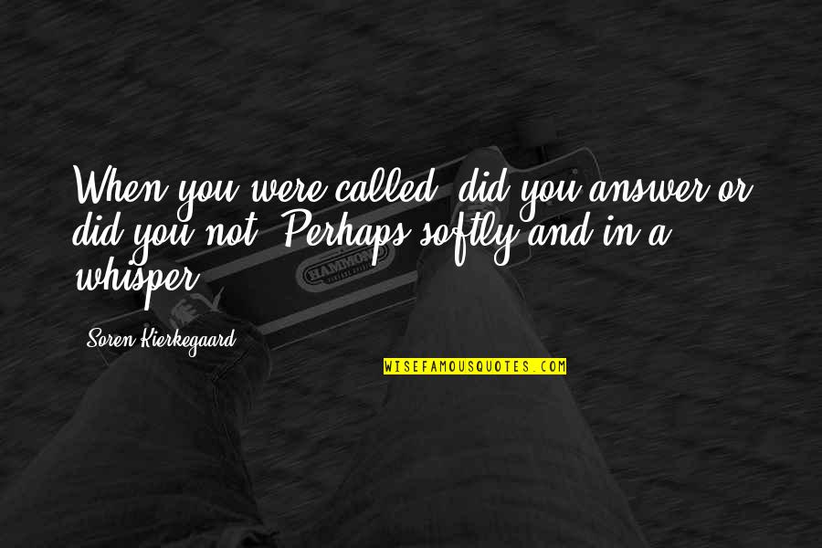 Alister Douglas Quotes By Soren Kierkegaard: When you were called, did you answer or