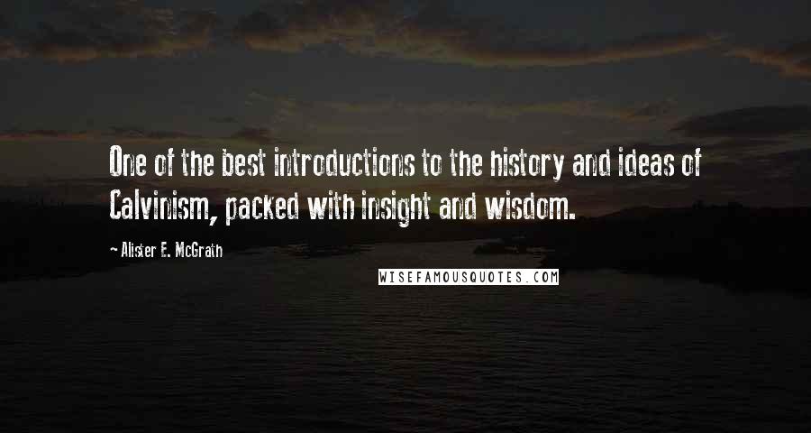 Alister E. McGrath quotes: One of the best introductions to the history and ideas of Calvinism, packed with insight and wisdom.