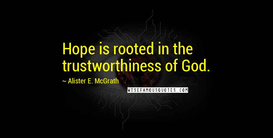 Alister E. McGrath quotes: Hope is rooted in the trustworthiness of God.