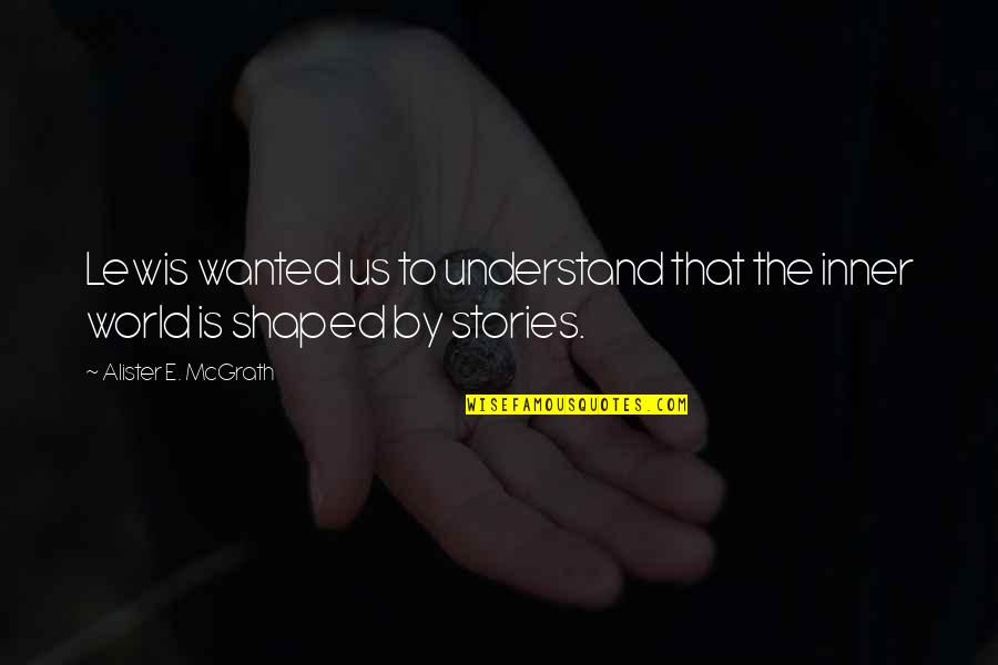 Alister E. Mcgrath Quotes By Alister E. McGrath: Lewis wanted us to understand that the inner