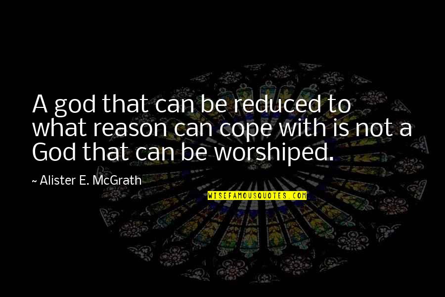 Alister E. Mcgrath Quotes By Alister E. McGrath: A god that can be reduced to what