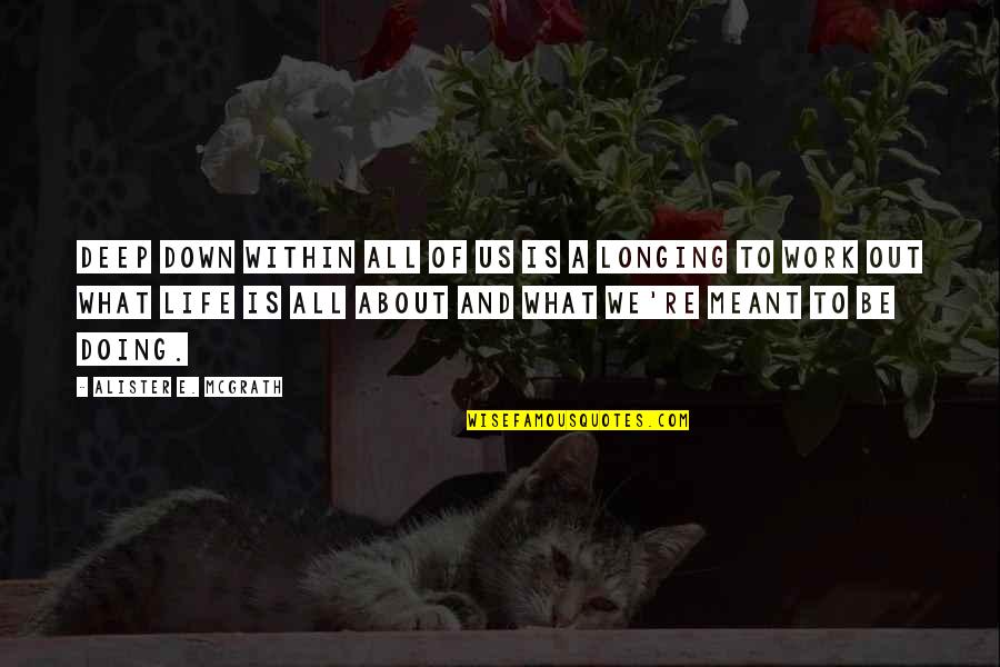 Alister E. Mcgrath Quotes By Alister E. McGrath: Deep down within all of us is a
