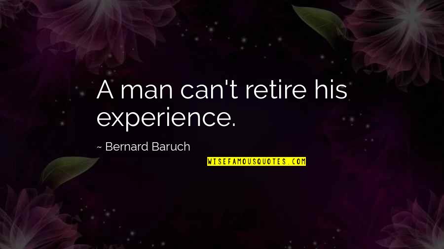 Alister Hardy Quotes By Bernard Baruch: A man can't retire his experience.
