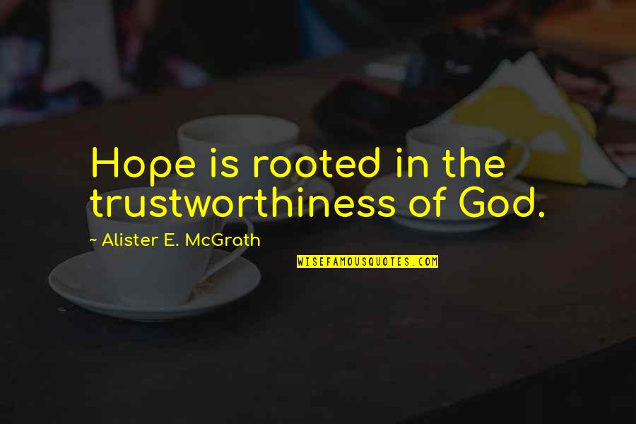 Alister Mcgrath Quotes By Alister E. McGrath: Hope is rooted in the trustworthiness of God. Alister Mcgrath Quotes By Alister E. McGrath: Hope is rooted in the trustworthiness of God.