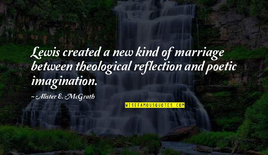 Alister Mcgrath Quotes By Alister E. McGrath: Lewis created a new kind of marriage between Alister Mcgrath Quotes By Alister E. McGrath: Lewis created a new kind of marriage between