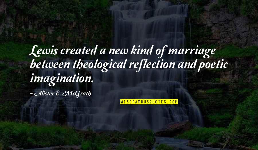 Alister Mcgrath Quotes By Alister E. McGrath: Lewis created a new kind of marriage between