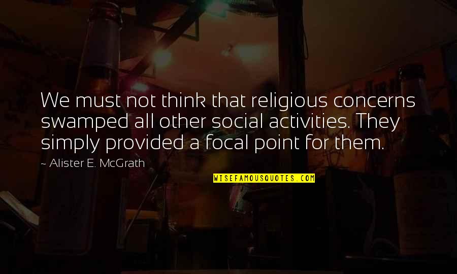 Alister Mcgrath Quotes By Alister E. McGrath: We must not think that religious concerns swamped