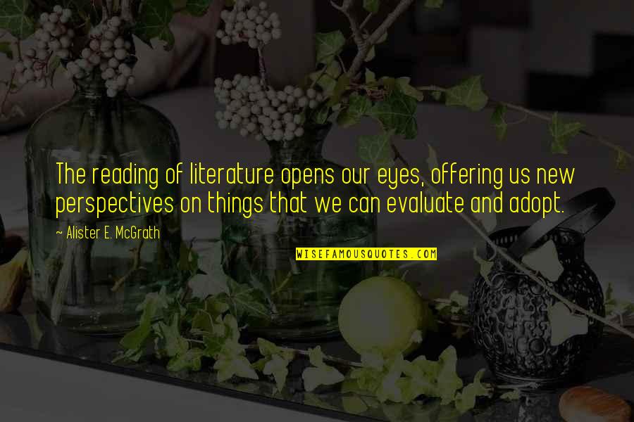 Alister Mcgrath Quotes By Alister E. McGrath: The reading of literature opens our eyes, offering