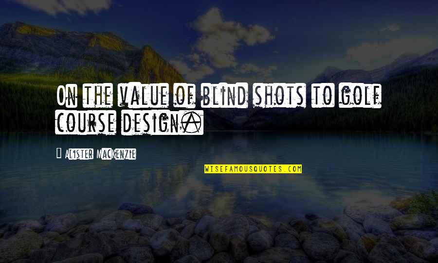 Alister's Quotes By Alister MacKenzie: On the value of blind shots to golf