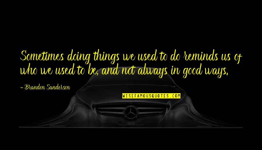 Alisters Theme Quotes By Brandon Sanderson: Sometimes doing things we used to do reminds Alisters Theme Quotes By Brandon Sanderson: Sometimes doing things we used to do reminds