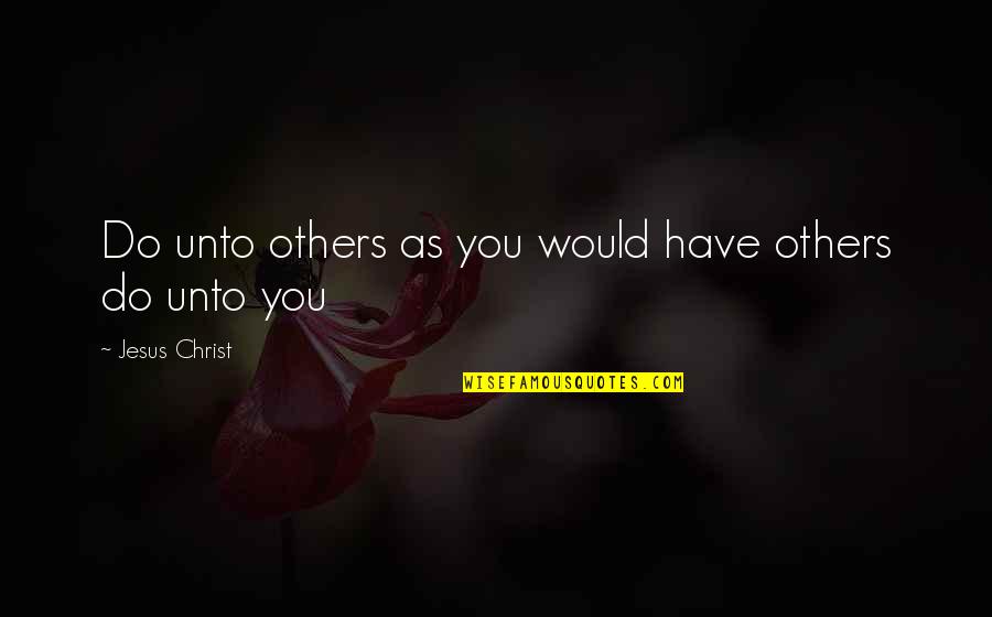 Alisters Theme Quotes By Jesus Christ: Do unto others as you would have others Alisters Theme Quotes By Jesus Christ: Do unto others as you would have others
