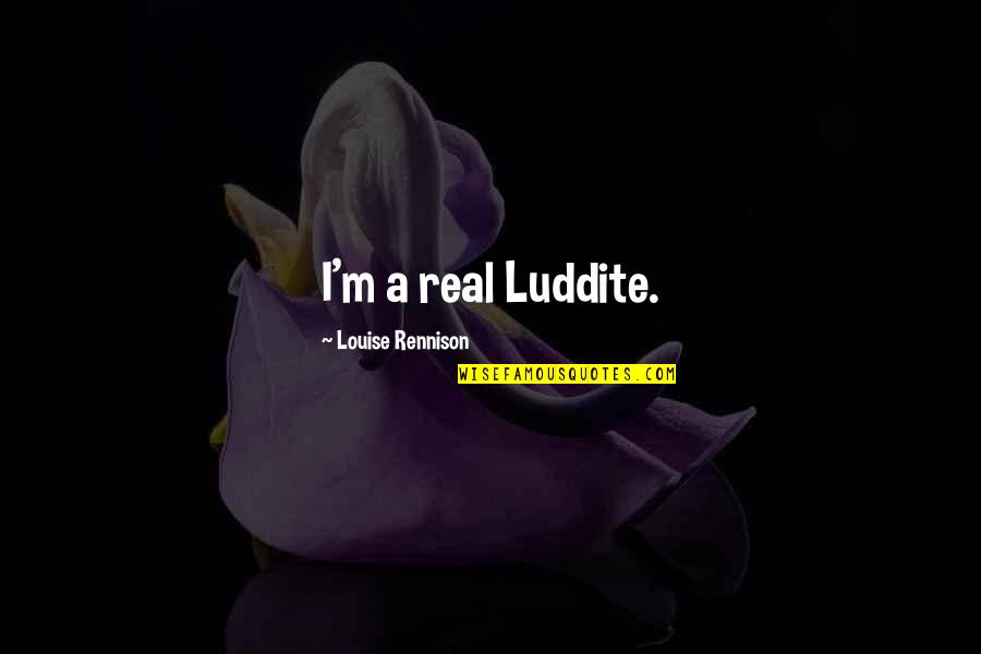 Alisters Theme Quotes By Louise Rennison: I'm a real Luddite. Alisters Theme Quotes By Louise Rennison: I'm a real Luddite.