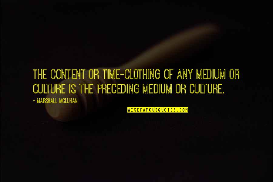 Alistin Quotes By Marshall McLuhan: The content or time-clothing of any medium or Alistin Quotes By Marshall McLuhan: The content or time-clothing of any medium or