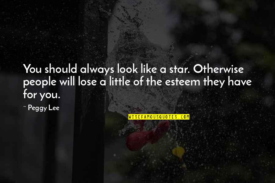 Alithea Howes Quotes By Peggy Lee: You should always look like a star. Otherwise