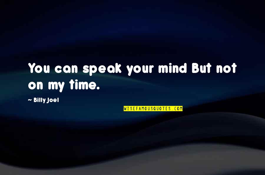 Alithias Quotes By Billy Joel: You can speak your mind But not on Alithias Quotes By Billy Joel: You can speak your mind But not on