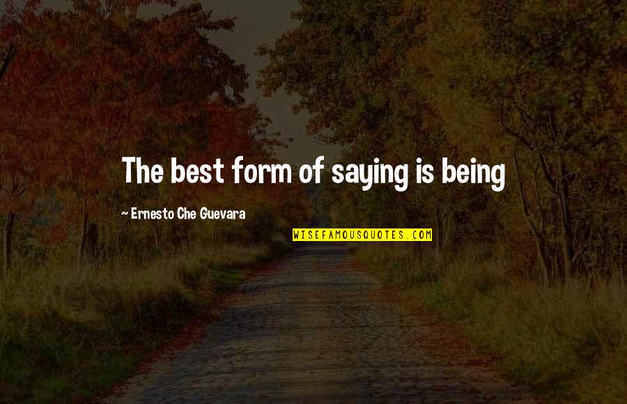 Alitis Quotes By Ernesto Che Guevara: The best form of saying is being Alitis Quotes By Ernesto Che Guevara: The best form of saying is being