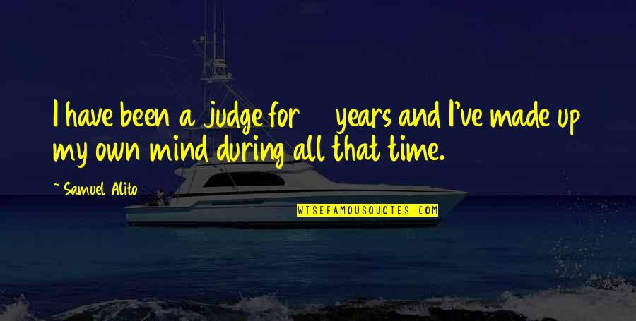 Alito's Quotes By Samuel Alito: I have been a judge for 15 years