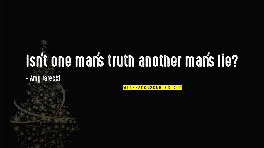Alitzel Mariscal Quotes By Amy Jarecki: Isn't one man's truth another man's lie?