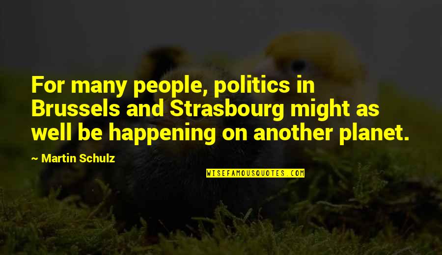 Alitzel Mariscal Quotes By Martin Schulz: For many people, politics in Brussels and Strasbourg