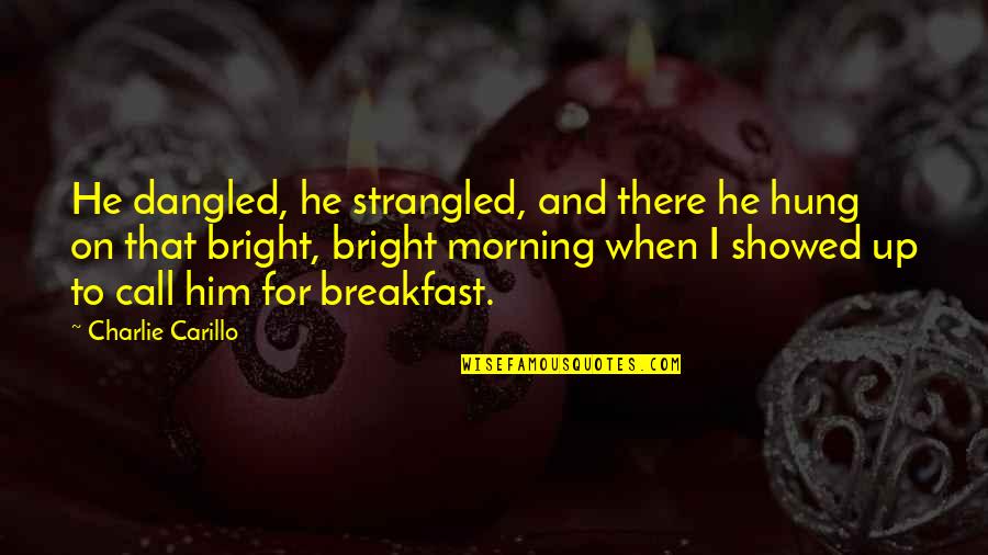Aliud Pharma Quotes By Charlie Carillo: He dangled, he strangled, and there he hung Aliud Pharma Quotes By Charlie Carillo: He dangled, he strangled, and there he hung