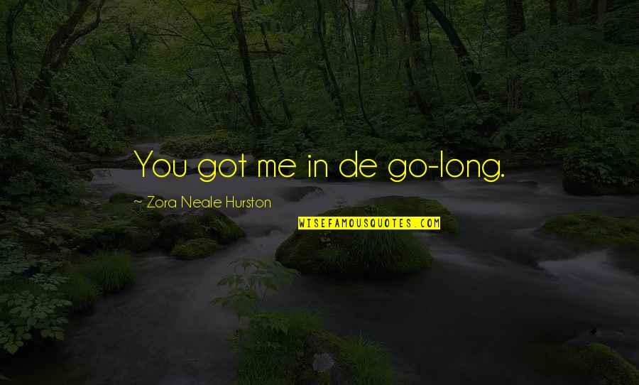 Aliud Pharma Quotes By Zora Neale Hurston: You got me in de go-long. Aliud Pharma Quotes By Zora Neale Hurston: You got me in de go-long.