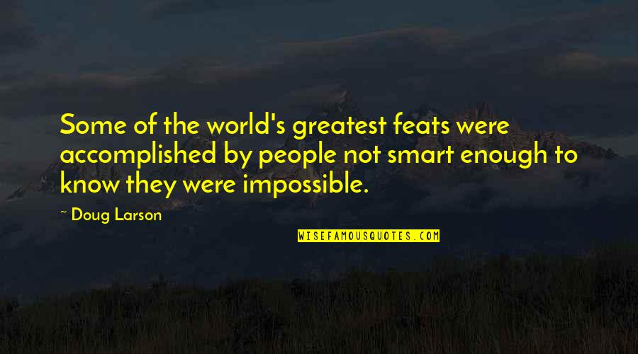 Aliud Velle Quotes By Doug Larson: Some of the world's greatest feats were accomplished Aliud Velle Quotes By Doug Larson: Some of the world's greatest feats were accomplished