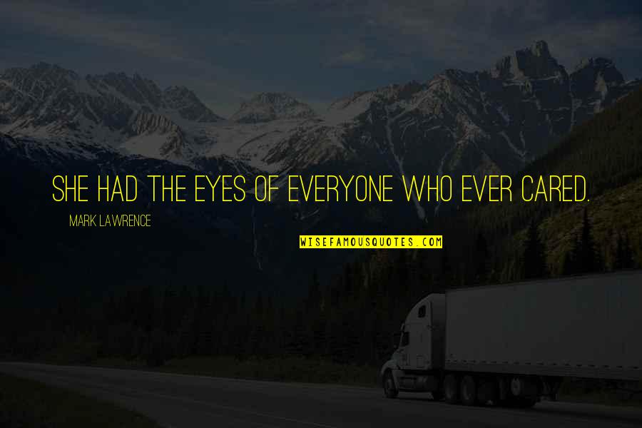 Aliukai 1982 Quotes By Mark Lawrence: She had the eyes of everyone who ever Aliukai 1982 Quotes By Mark Lawrence: She had the eyes of everyone who ever