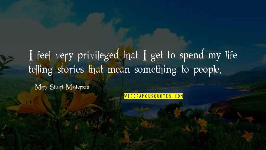 Aliukai 1982 Quotes By Mary Stuart Masterson: I feel very privileged that I get to Aliukai 1982 Quotes By Mary Stuart Masterson: I feel very privileged that I get to