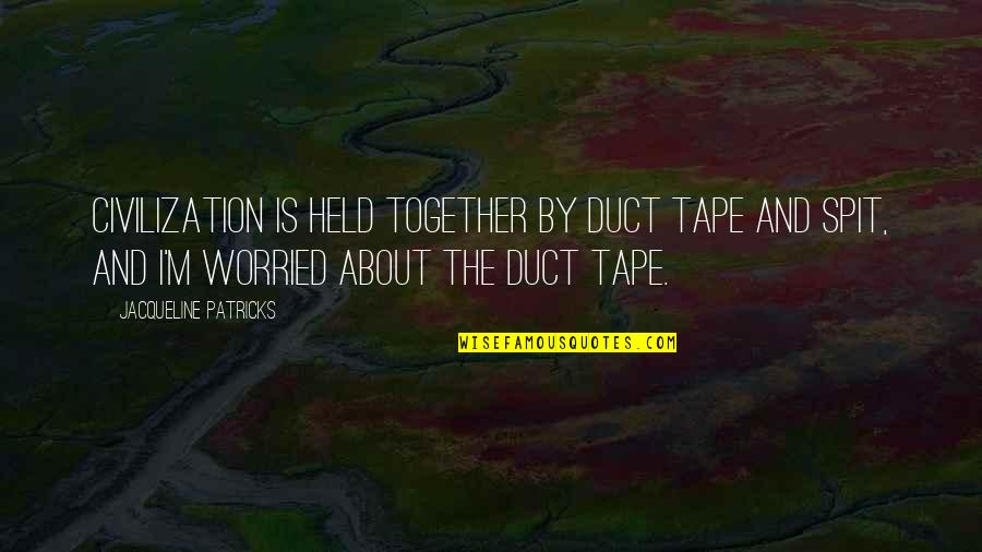Alium Partners Quotes By Jacqueline Patricks: Civilization is held together by duct tape and