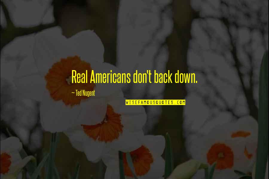 Alius Secure Quotes By Ted Nugent: Real Americans don't back down.