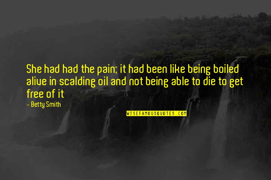 Alive And Free Quotes By Betty Smith: She had had the pain; it had been