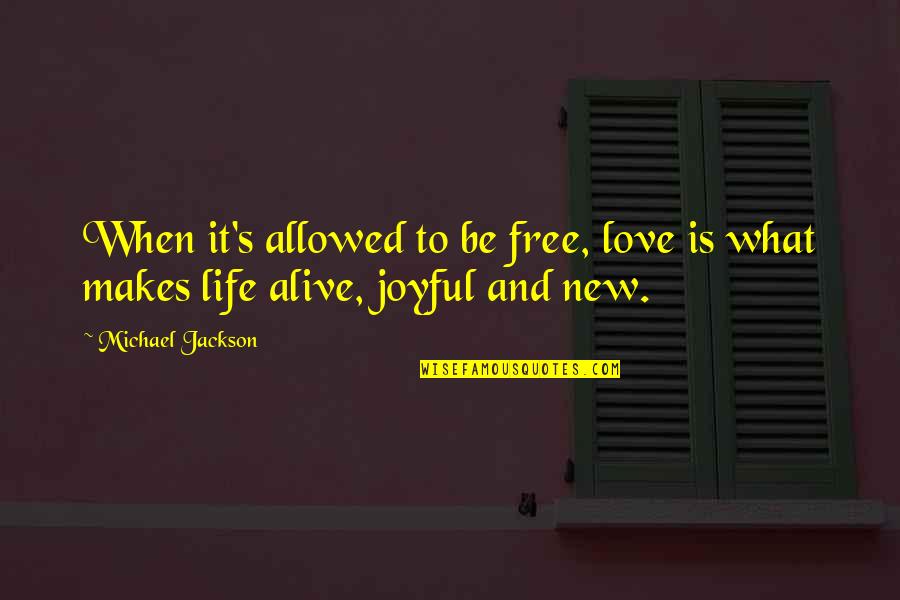 Alive And Free Quotes By Michael Jackson: When it's allowed to be free, love is