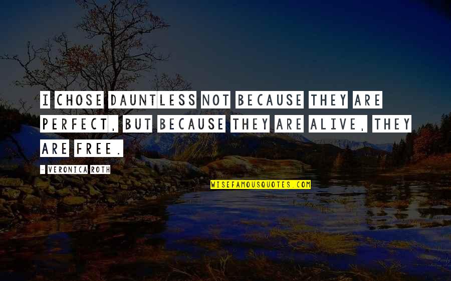 Alive And Free Quotes By Veronica Roth: I chose Dauntless not because they are perfect,