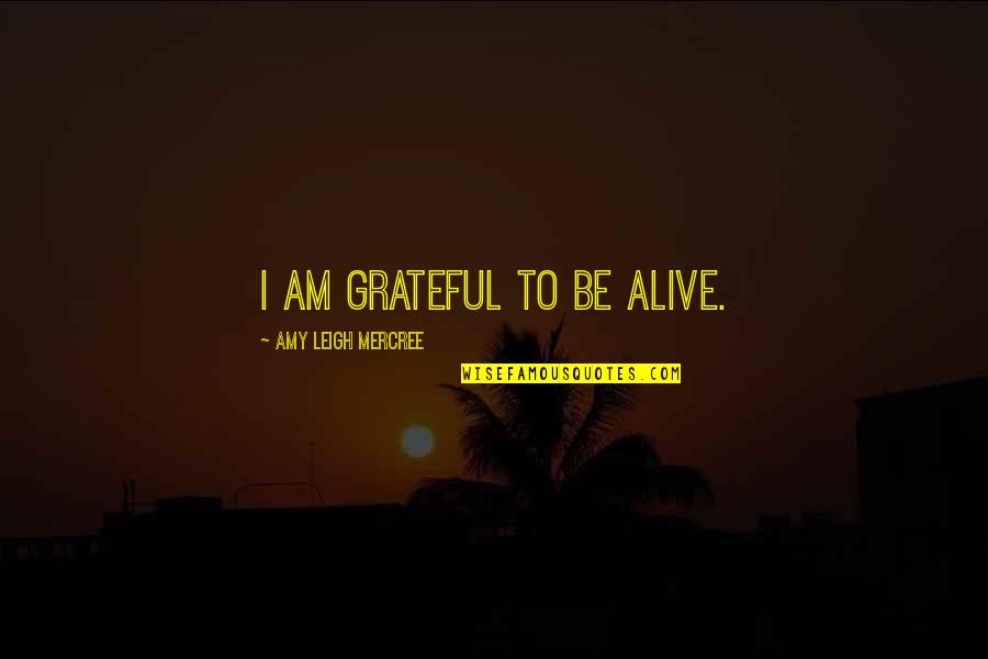 Alive And Grateful Quotes By Amy Leigh Mercree: I am grateful to be alive.
