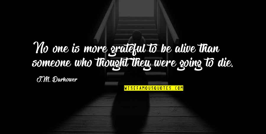 Alive And Grateful Quotes By J.M. Darhower: No one is more grateful to be alive