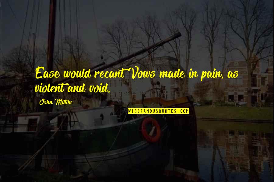 Alive And Grateful Quotes By John Milton: Ease would recant Vows made in pain, as