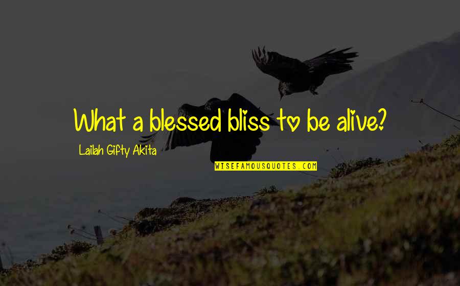 Alive And Grateful Quotes By Lailah Gifty Akita: What a blessed bliss to be alive?