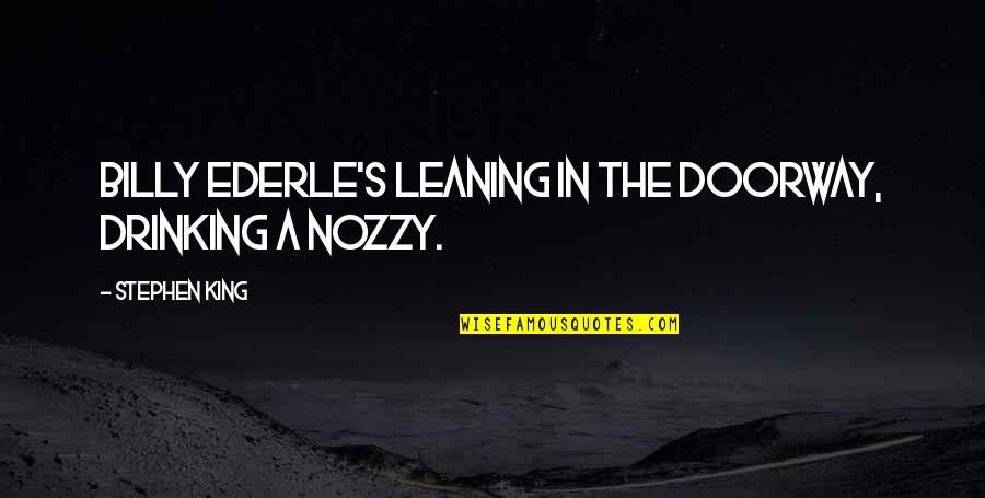 Alive And Grateful Quotes By Stephen King: Billy Ederle's leaning in the doorway, drinking a