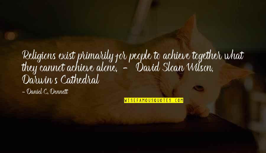 Alive And Kickin Quotes By Daniel C. Dennett: Religions exist primarily for people to achieve together Alive And Kickin Quotes By Daniel C. Dennett: Religions exist primarily for people to achieve together