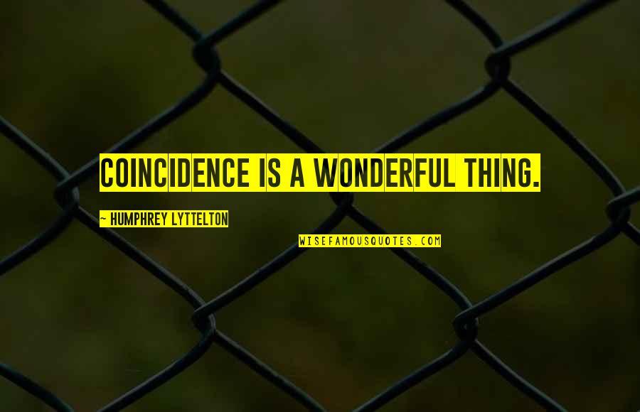 Alive And Schticking Quotes By Humphrey Lyttelton: Coincidence is a wonderful thing. Alive And Schticking Quotes By Humphrey Lyttelton: Coincidence is a wonderful thing.