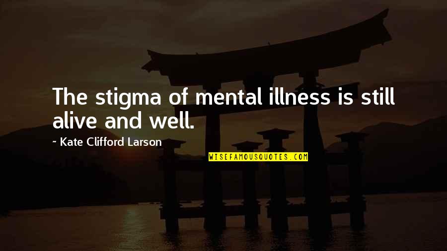 Alive And Well Quotes By Kate Clifford Larson: The stigma of mental illness is still alive
