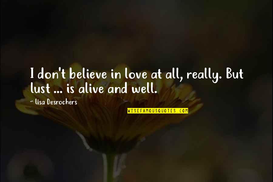 Alive And Well Quotes By Lisa Desrochers: I don't believe in love at all, really.
