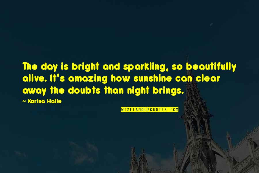 Alive At Night Quotes By Karina Halle: The day is bright and sparkling, so beautifully Alive At Night Quotes By Karina Halle: The day is bright and sparkling, so beautifully