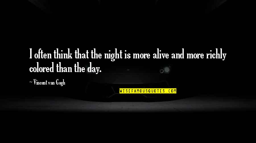 Alive At Night Quotes By Vincent Van Gogh: I often think that the night is more