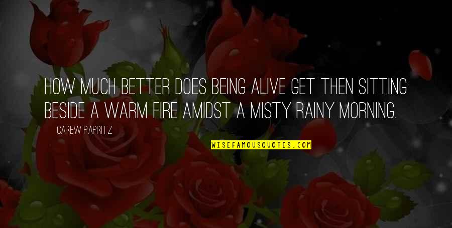 Alive Book Quotes By Carew Papritz: How much better does being alive get then Alive Book Quotes By Carew Papritz: How much better does being alive get then